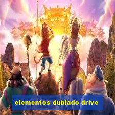 elementos dublado drive